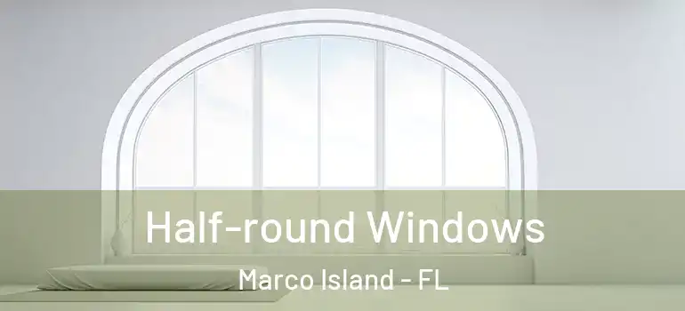  Half-round Windows Marco Island - FL